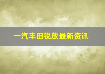 一汽丰田锐放最新资讯