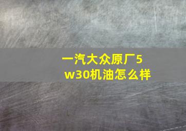 一汽大众原厂5w30机油怎么样