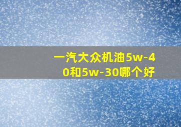 一汽大众机油5w-40和5w-30哪个好