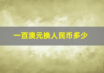 一百澳元换人民币多少