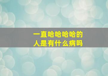 一直哈哈哈哈的人是有什么病吗