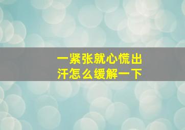 一紧张就心慌出汗怎么缓解一下