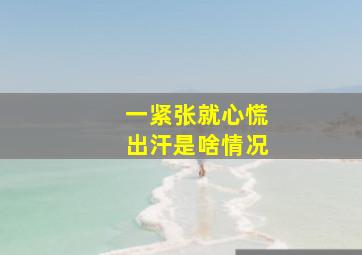 一紧张就心慌出汗是啥情况