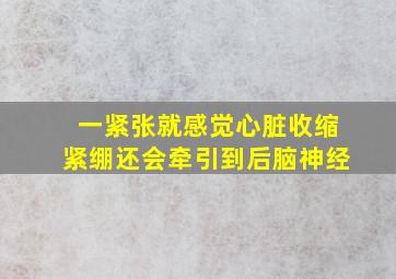 一紧张就感觉心脏收缩紧绷还会牵引到后脑神经