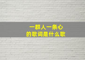 一群人一条心的歌词是什么歌