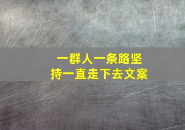 一群人一条路坚持一直走下去文案