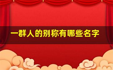 一群人的别称有哪些名字