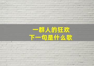 一群人的狂欢下一句是什么歌