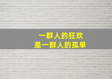 一群人的狂欢是一群人的孤单