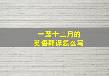 一至十二月的英语翻译怎么写