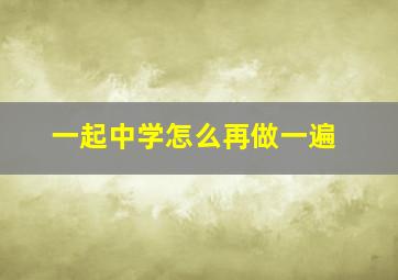 一起中学怎么再做一遍