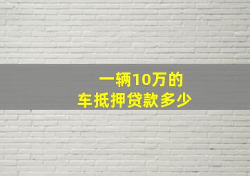 一辆10万的车抵押贷款多少