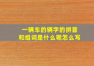 一辆车的辆字的拼音和组词是什么呢怎么写