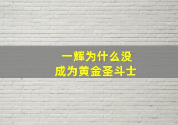 一辉为什么没成为黄金圣斗士