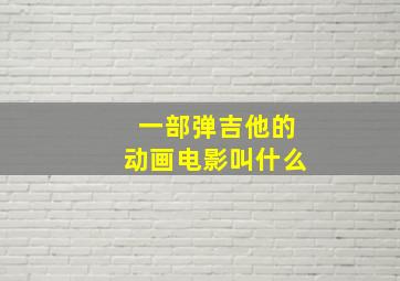 一部弹吉他的动画电影叫什么