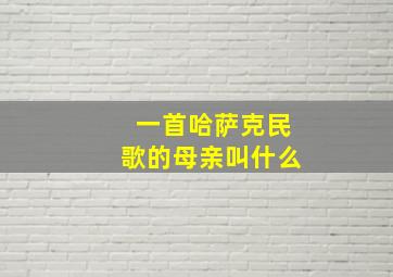 一首哈萨克民歌的母亲叫什么