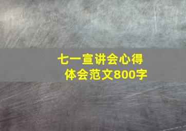 七一宣讲会心得体会范文800字