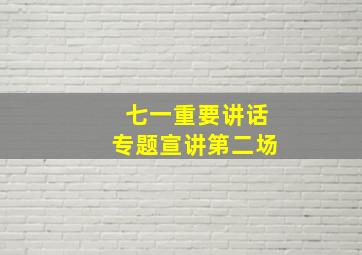 七一重要讲话专题宣讲第二场