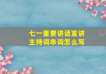 七一重要讲话宣讲主持词串词怎么写