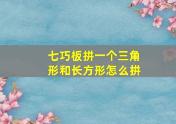 七巧板拼一个三角形和长方形怎么拼