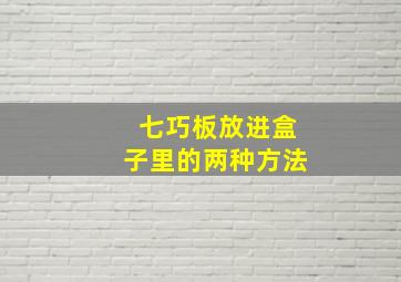 七巧板放进盒子里的两种方法