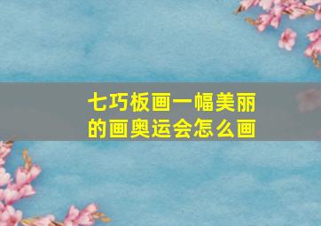 七巧板画一幅美丽的画奥运会怎么画