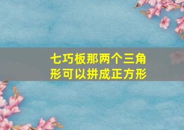 七巧板那两个三角形可以拼成正方形