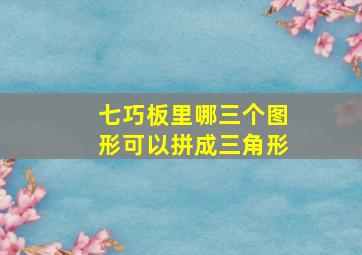 七巧板里哪三个图形可以拼成三角形