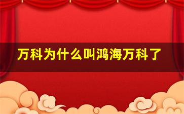 万科为什么叫鸿海万科了