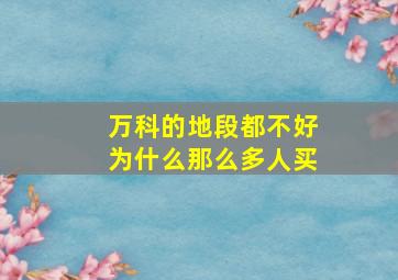 万科的地段都不好为什么那么多人买