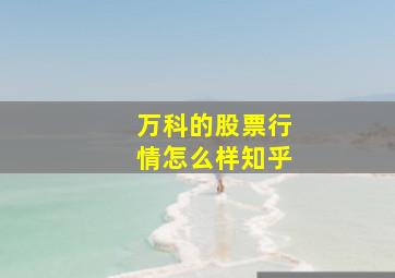 万科的股票行情怎么样知乎