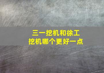 三一挖机和徐工挖机哪个更好一点