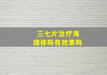 三七片治疗海绵体吗有效果吗