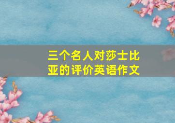 三个名人对莎士比亚的评价英语作文