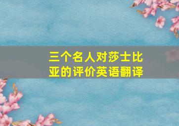 三个名人对莎士比亚的评价英语翻译