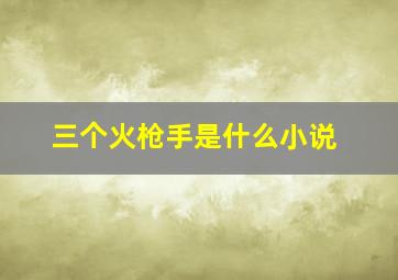 三个火枪手是什么小说