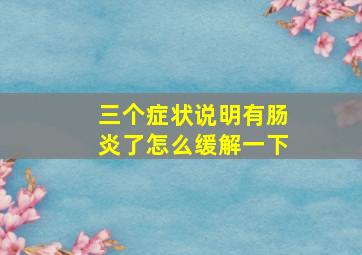 三个症状说明有肠炎了怎么缓解一下