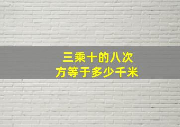 三乘十的八次方等于多少千米