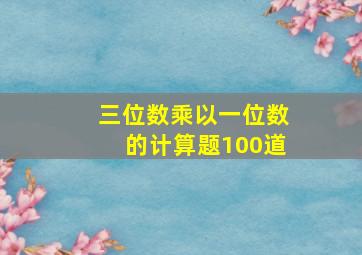 三位数乘以一位数的计算题100道