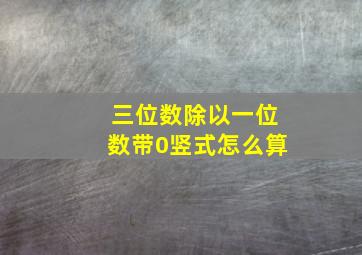 三位数除以一位数带0竖式怎么算