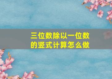 三位数除以一位数的竖式计算怎么做