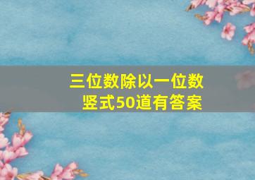 三位数除以一位数竖式50道有答案