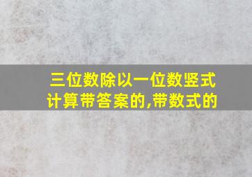 三位数除以一位数竖式计算带答案的,带数式的