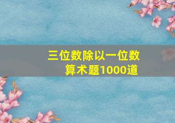 三位数除以一位数算术题1000道