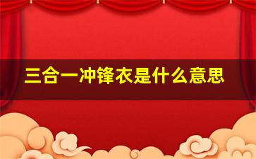 三合一冲锋衣是什么意思