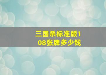 三国杀标准版108张牌多少钱