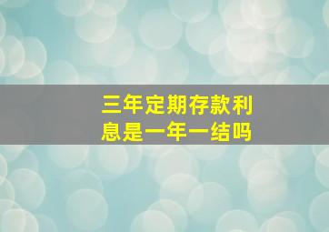 三年定期存款利息是一年一结吗