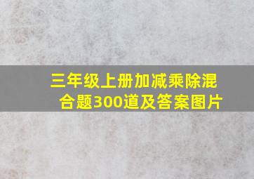 三年级上册加减乘除混合题300道及答案图片