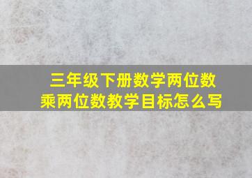 三年级下册数学两位数乘两位数教学目标怎么写