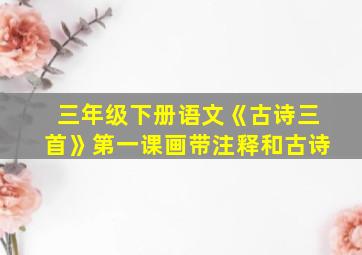 三年级下册语文《古诗三首》第一课画带注释和古诗